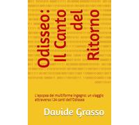 Odisseo: Il Canto del Ritorno: L'epopea del multiforme ingegno: un viaggio attraverso i 24 canti dell'Odissea