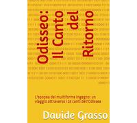 Odisseo: Il Canto del Ritorno: L'epopea del multiforme ingegno: un viaggio attraverso i 24 canti dell'Odissea