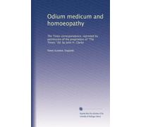 Odium medicum and homoeopathy: The Times correspondence, reprinted by permission of the proprietors of "The Times." Ed. by John H. Clarke