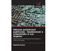 Odnowa przestrzeni publicznej - bezdomnośc a urbanistyka w Los Angeles: Badanie eksploracyjne dotycz¿ce Pershing Square w centrum Los Angeles