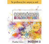 Odwrócona Kolorowanka - Poziom 2: 50 kolorowych ilustracji do kreatywnego rysowania z podpowiedziami, idealny sposób na relaks, łagodzenie lęku i uważność (Seria Mindful Colors)