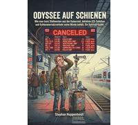 Odyssee auf Schienen: Wie man trotz Stellwerken aus der Kaiserzeit, defekten ICE-Toiletten und Schienenersatzverkehr seine Würde behält. Ein ... (Unnützes Wissen - Humor mit Nebenwirkungen)