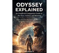 ODYSSEY EXPLAINED: An Unofficial Companion Guide to the Story, Science, and Meaning: A Deep Dive into the Characters, Themes, and Hidden Layers of an Epic Journey