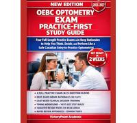 OEBC OPTOMETRY EXAM PRACTICE-FIRST STUDY GUIDE: FOUR FULL-LENGTH PRACTICE EXAMS WITH DEEP RATIONALES TO HELP YOU THINK, DECIDE, AND PERFORM LIKE A SAFE CANADIAN ENTRY-TO-PRACTICE OPTOMETRIST