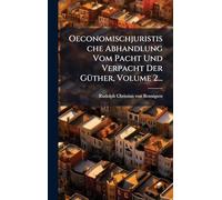 Oeconomischjuristische Abhandlung Vom Pacht Und Verpacht Der GÃ1/4ther, Volume 2...