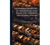 Oeconomischjuristische Abhandlung Vom Pacht Und Verpacht Der GÃ1/4ther, Volume 2...