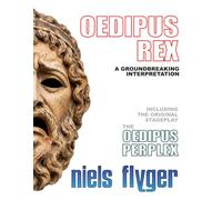 OEDIPUS REX - A GROUNDBREAKING INTERPRETATION: Including the stage-play version of The Oedipus Perplex