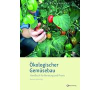 Ökologischer Gemüsebau: Handbuch für Beratung und Praxis
