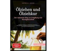 Ölziehen und Ölziehkur: Der natürliche Weg zur Entgiftung und Mundgesundheit. Praktische Anleitung zur traditionellen Öl Reinigung - Wirkungsweise, ... der ayurvedischen Entgiftungsmethode: 1