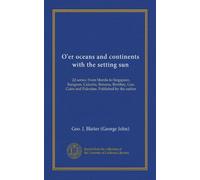 O'er oceans and continents with the setting sun: 2d series: From Manila to Singapore, Rangoon, Calcutta, Benares, Bombay, Goa, Cairo and Palestine. Published by the author