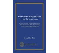 O'er oceans and continents with the setting sun: 3d series: Jerusalem, Palestine in Bedouin garb, Syria and the islands of the Mediterranean, Smyrna, Constantinople, Athens, Corfu