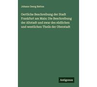 Oertliche Beschreibung der Stadt Frankfurt am Main: Die Beschreibung der Altstadt und zwar des südlichen und westlichen Theils der Oberstadt