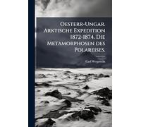 Oesterr-Ungar. Arktische Expedition 1872-1874. Die Metamorphosen des Polareises.