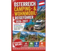 Österreich Camping- & Wohnmobil-Reiseführer 2026-2027: Alpenpässe, Stellplätze und Seen abseits der Touristenpfade - Routen, Regeln und Insider-Tipps
