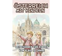 Österreich mit kindern. Reiseführer für Kinder von 6 bis 10 Jahre