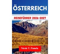 ÖSTERREICH Reiseführer 2026-2027: Die Top-Attraktionen, Lokale Tipps Und Wichtige Informationen Für Ihre Erkundung Entdeckenwien, Salzburg, Innsbruckund Noch Mehr Wie Ein Profi