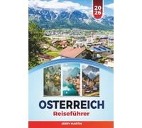 ÖSTERREICH REISEFÜHRER 2026: Entdecken Sie versteckte Schätze, historische Sehenswürdigkeiten, Reisetipps und unvergessliche Urlaubserlebnisse