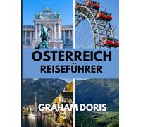 ÖSTERREICH REISEFÜHRER: Von Schnitzel bis Schneegipfel - Deine Österreich-Bucketlist 2025