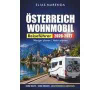 Österreich Wohnmobil Reiseführer 2026-2027: Landschaftlich reizvolle Routen, Campingplätze, Übernachtungsparkplätze und Fahrtipps für Salzburg, Tirol und Wien