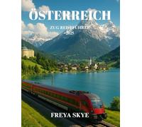 ÖSTERREICH ZUG REISEFÜHRER 2025: Entdecken Sie malerische Routen, versteckte Juwelen, lokale Küche, zeitlose Attraktionen und Insidertipps mit der Bahn