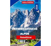 Österreichischen Alpen Reiseführer 2026: Entdecken Sie Berglandschaften, alpine Dörfer, Wanderwege, Skigebiete und praktische Tipps für Ihr Österreich-Abenteuer