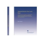 Oesterreichisches Post-Cours-Buch: Enthaltend Die Bei Den Eisenbahnen, Dampfschriffahrten Und Posten der Österreichischen Monarchie Für Den Personen- ... Und Courseinrichtungen. V.1 (German Edition)