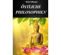 ÖSTLICHE PHILOSOPHIEN: DIE ORIENTALISCHE PHILOSOPHIE IN ALL IHREN VARIANTEN UND IN IHREM WAHREN WESEN BETRACHTET