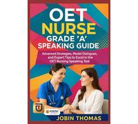 OET NURSE 'A' GRADE SPEAKING GUIDE: Advanced Strategies, Model Dialogues, and Expert Tips to Excel in the OET Nursing Speaking Test