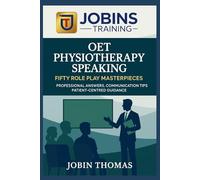 OET Physiotherapy Speaking: Fifty Role Play Masterpieces: Professional Answers, Communication Tips, Patient-Centred Guidance