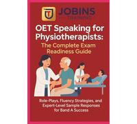OET Speaking for Physiotherapists: The Complete Exam Readiness Guide: Role-Plays, Fluency Strategies, and Expert-Level Sample Responses for Band A Success