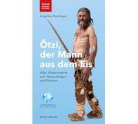 Ötzi, der Mann aus dem Eis: Alles Wissenswerte zum Nachschlagen und Staunen
