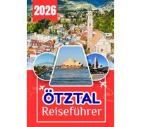 ÖTZTAL REISEFÜHRER 2026: Alles abgedeckt, nichts ausgelassen: Der vollständige Planungs- und Reiseführer für das Ötztal in Österreich