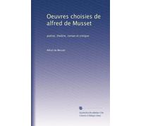Oeuvres choisies de alfred de Musset: poésie, thé?tre, roman et critique