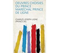 Oeuvres Choisies Du Prince Maréchal Prince De Ligne