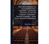 Oeuvres Choisies; La Fille De Roland; L'apôtre; Les Noces D'attila; Le Fils De L'arÃ(c)tin; Mahomet; France D'abord ... Intr. De M. Auguste Dorchain