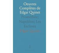Oeuvres Complètes de Edgar Quinet: Prométhée; Napoléon; Les Esclaves