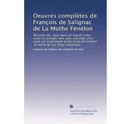 Oeuvres complètes de François de Salignac de La Mothe Fénélon: Nouvelle éd., mise dans un nouvel ordre, revue et corrigée avec soin, précédée d'un ... et suivie de son éloge historique: Volume 4