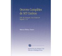 Oeuvres Complètes de MT Cicéron: Pub. En Français, Avec le Texte En Regard, V. 18