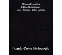 OEuvres Complètes de Pseudo-Denys l'Aréopagite (Ve siècle-VIe siècle) Édition Quadrilingue: Grec - Français - Latin - Anglais