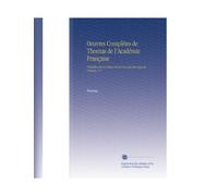 Oeuvres Complètes de Thomas de l'Académie Française: Précédées d'une Notice Sur la Vie et les Ouvrages de l'auteur, V. 6