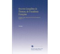 Oeuvres Complètes de Thomas, de l'Académie Française: Précédées d'une Notice Sur la Vie et les Ouvrages de l'auteur, V. 1
