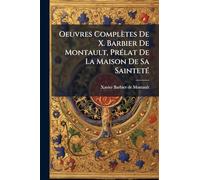 Oeuvres Complètes De X. Barbier De Montault, PrÃ(c)lat De La Maison De Sa SaintetÃ(c)