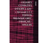 OEUVRES COMPLÈTES D'ÉSOPE (c.620-c.564 avant J.-C.) ÉDITION TRILINGUE GREC - FRANÇAIS - ANGLAIS (French Edition)