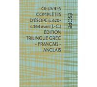 OEUVRES COMPLÈTES D'ÉSOPE (c.620-c.564 avant J.-C.) ÉDITION TRILINGUE GREC - FRANÇAIS - ANGLAIS (French Edition)