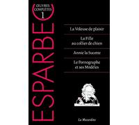Oeuvres complètes d'Esparbec: Tome 1, La Voleuse de plaisir ; La Fille au collier de chien ; Annie la sucette ; Le Pornographe et ses modèles
