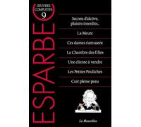 Oeuvres complètes d'Esparbec: Tome 9, Secrets d'alcôve, plaisirs interdits ; La Meute ; Ces dames s'amusent ; La Chambre des filles ; Une cliente à vendre ; Les petites pouliches ; Cuir pleine peau