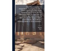 Oeuvres Complètes D'isocrate, Auxquelles On A Joint Quelques Discours Analogues À Ceux De Cet Orateur, TirÃ(c)s De Platon, De Lysias, De Thucydide, ... De Gorgias, D'antisthène Et D'alcidamas...