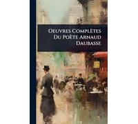 Oeuvres Complètes Du Poète Arnaud Daubasse