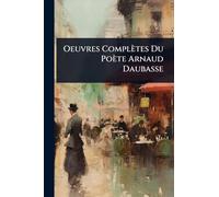 Oeuvres Complètes Du Poète Arnaud Daubasse