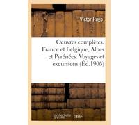Oeuvres complètes. France et Belgique, Alpes et Pyrénées. Voyages et excursions